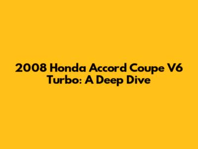 2008 Honda Accord Coupe V6 Turbo: A Deep Dive