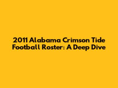 2011 Alabama Crimson Tide Football Roster: A Deep Dive