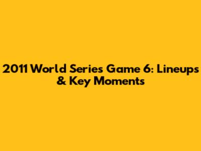 2011 World Series Game 6: Lineups & Key Moments
