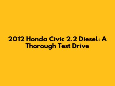 2012 Honda Civic 2.2 Diesel: A Thorough Test Drive