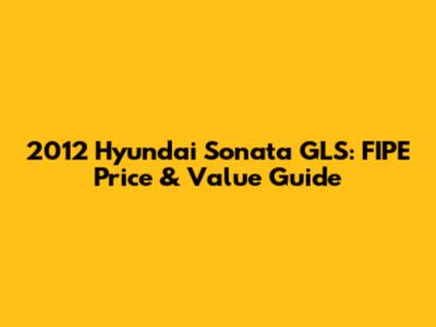 2012 Hyundai Sonata GLS: FIPE Price & Value Guide