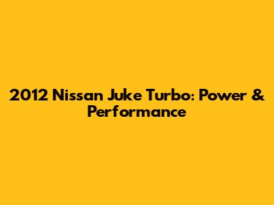 2012 Nissan Juke Turbo: Power & Performance