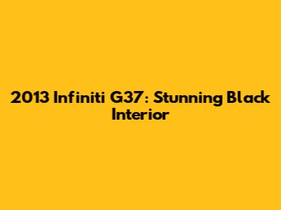 2013 Infiniti G37: Stunning Black Interior