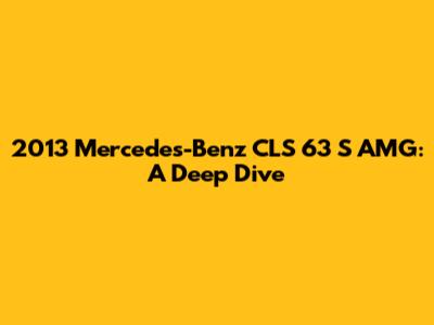 2013 Mercedes-Benz CLS 63 S AMG: A Deep Dive