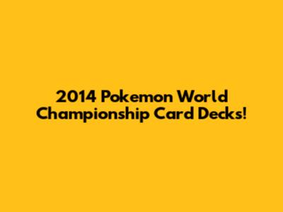 2014 Pokemon World Championship Card Decks!