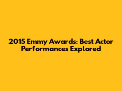 2015 Emmy Awards: Best Actor Performances Explored