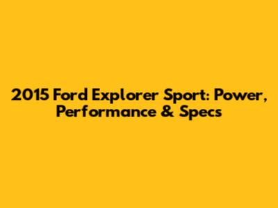 2015 Ford Explorer Sport: Power, Performance & Specs