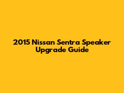 2015 Nissan Sentra Speaker Upgrade Guide
