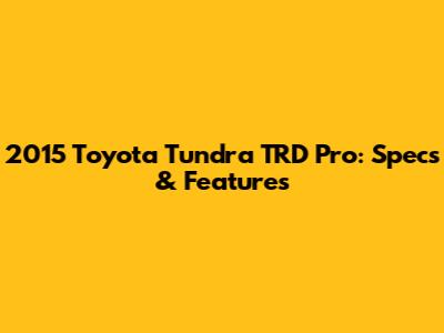 2015 Toyota Tundra TRD Pro: Specs & Features