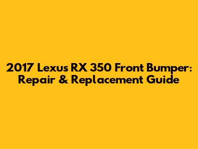 2017 Lexus RX 350 Front Bumper: Repair & Replacement Guide