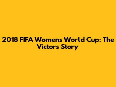 2018 FIFA Women's World Cup: The Victor's Story