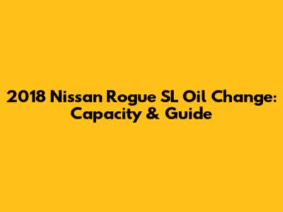 2018 Nissan Rogue SL Oil Change: Capacity & Guide