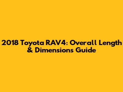 2018 Toyota RAV4: Overall Length & Dimensions Guide