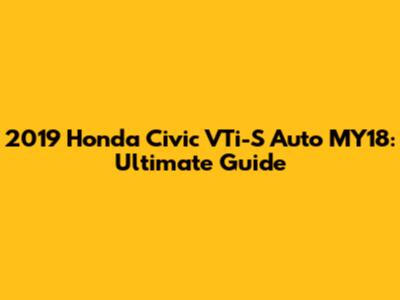 2019 Honda Civic VTi-S Auto MY18: Ultimate Guide