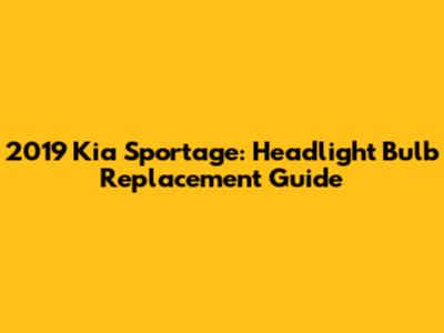 2019 Kia Sportage: Headlight Bulb Replacement Guide