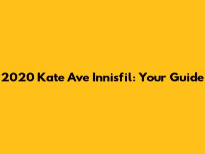 2020 Kate Ave Innisfil: Your Guide