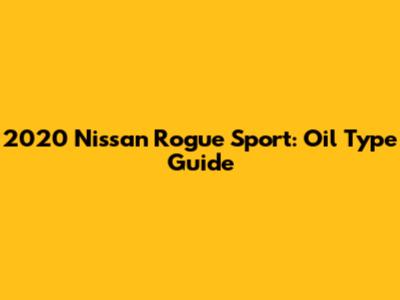 2020 Nissan Rogue Sport: Oil Type Guide