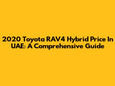 2020 Toyota RAV4 Hybrid Price In UAE: A Comprehensive Guide