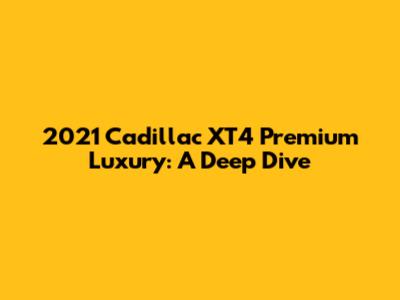 2021 Cadillac XT4 Premium Luxury: A Deep Dive