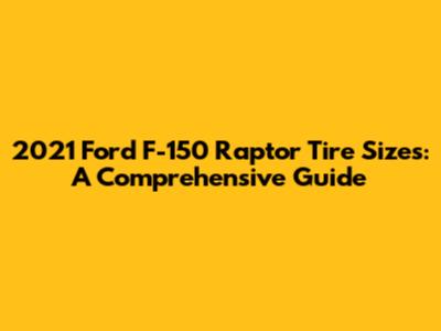 2021 Ford F-150 Raptor Tire Sizes: A Comprehensive Guide