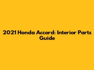 2021 Honda Accord: Interior Parts Guide