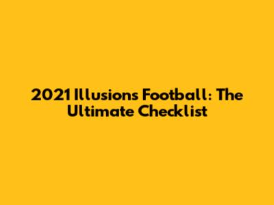 2021 Illusions Football: The Ultimate Checklist
