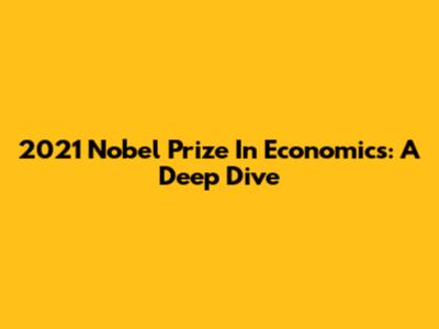 2021 Nobel Prize In Economics: A Deep Dive