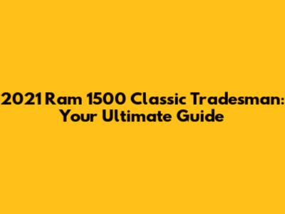 2021 Ram 1500 Classic Tradesman: Your Ultimate Guide