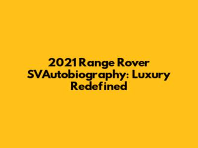 2021 Range Rover SVAutobiography: Luxury Redefined