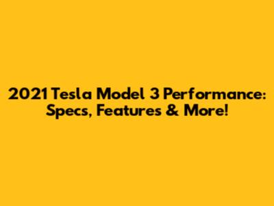 2021 Tesla Model 3 Performance: Specs, Features & More!
