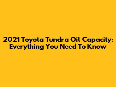 2021 Toyota Tundra Oil Capacity: Everything You Need To Know
