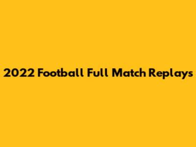 2022 Football Full Match Replays