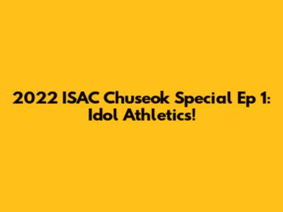 2022 ISAC Chuseok Special Ep 1: Idol Athletics!