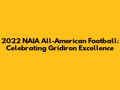2022 NAIA All-American Football: Celebrating Gridiron Excellence