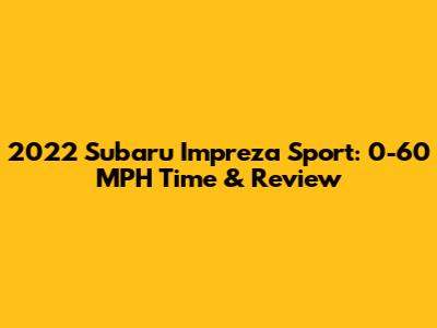 2022 Subaru Impreza Sport: 0-60 MPH Time & Review