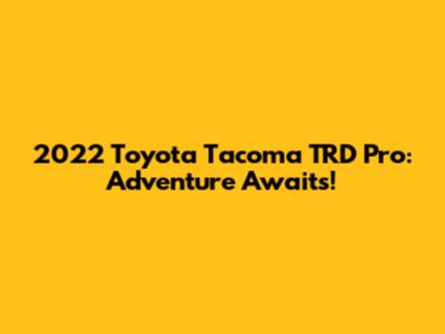 2022 Toyota Tacoma TRD Pro: Adventure Awaits!
