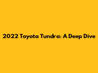 2022 Toyota Tundra: A Deep Dive