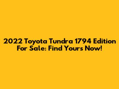 2022 Toyota Tundra 1794 Edition For Sale: Find Yours Now!
