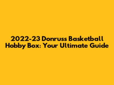 2022-23 Donruss Basketball Hobby Box: Your Ultimate Guide