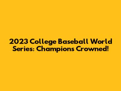 2023 College Baseball World Series: Champions Crowned!