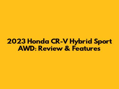 2023 Honda CR-V Hybrid Sport AWD: Review & Features