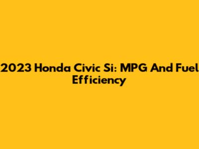 2023 Honda Civic Si: MPG And Fuel Efficiency