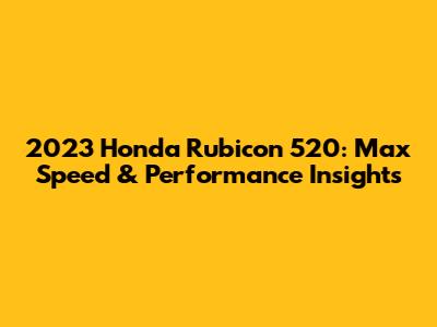 2023 Honda Rubicon 520: Max Speed & Performance Insights