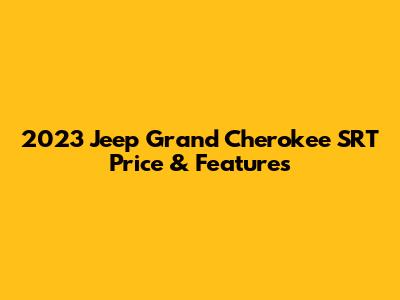 2023 Jeep Grand Cherokee SRT Price & Features