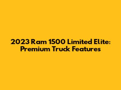 2023 Ram 1500 Limited Elite: Premium Truck Features