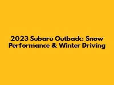2023 Subaru Outback: Snow Performance & Winter Driving