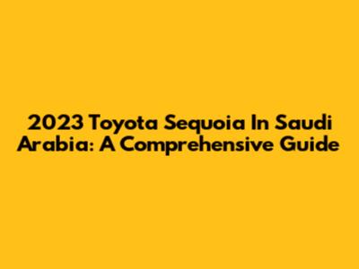 2023 Toyota Sequoia In Saudi Arabia: A Comprehensive Guide