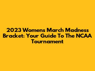 2023 Women's March Madness Bracket: Your Guide To The NCAA Tournament