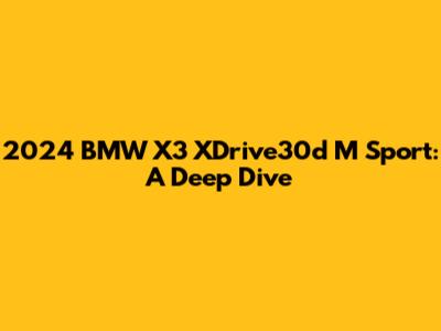2024 BMW X3 XDrive30d M Sport: A Deep Dive