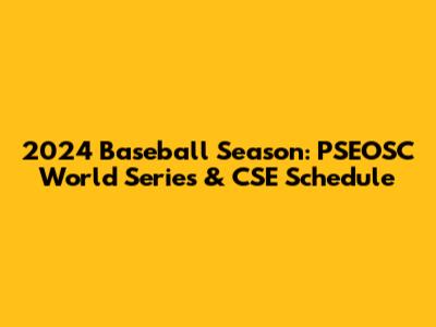 2024 Baseball Season: PSEOSC World Series & CSE Schedule